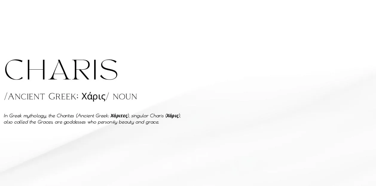 Charis — from the Ancient Greek Χάρις, meaning grace